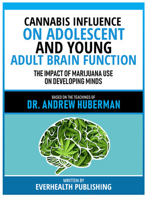 cover image of Cannabis Influence On Adolescent and Young Adult Brain Function--Based On the Teachings of Dr. Andrew Huberman